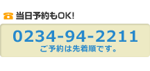 当日予約もOK!0234-94-2211ご予約は先着順です。