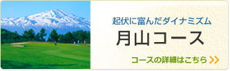 起伏に富んだダイナミズム 月山コース コースの詳細はこちら